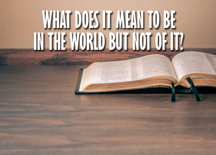 TW Answers: What Does It Mean to Be In the World But Not of It?